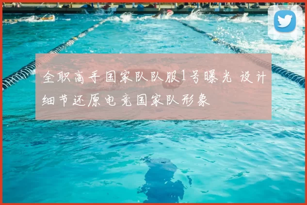 全职高手国家队队服1号曝光 设计细节还原电竞国家队形象