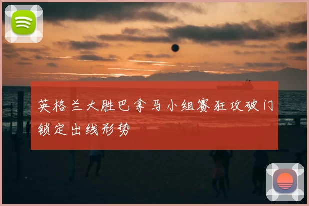 英格兰大胜巴拿马小组赛狂攻破门锁定出线形势