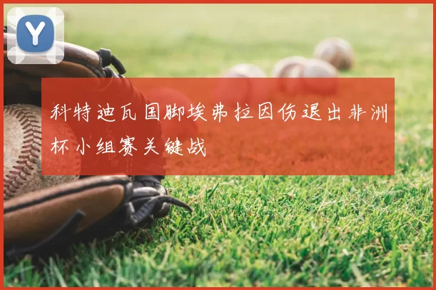 科特迪瓦国脚埃弗拉因伤退出非洲杯小组赛关键战