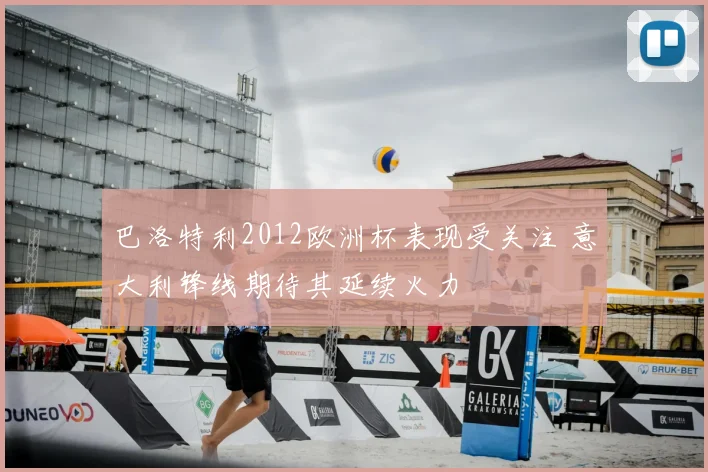 巴洛特利2012欧洲杯表现受关注 意大利锋线期待其延续火力