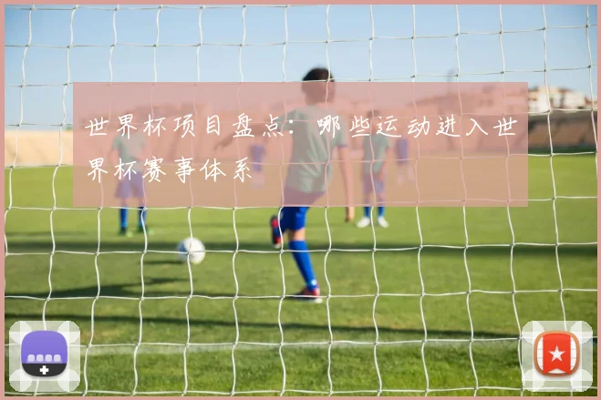 世界杯项目盘点:哪些运动进入世界杯赛事体系