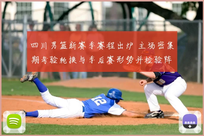 四川男篮新赛季赛程出炉 主场密集期考验轮换与季后赛形势并检验阵容深度