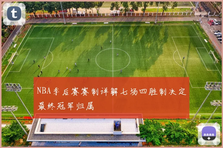 NBA季后赛赛制详解七场四胜制决定最终冠军归属